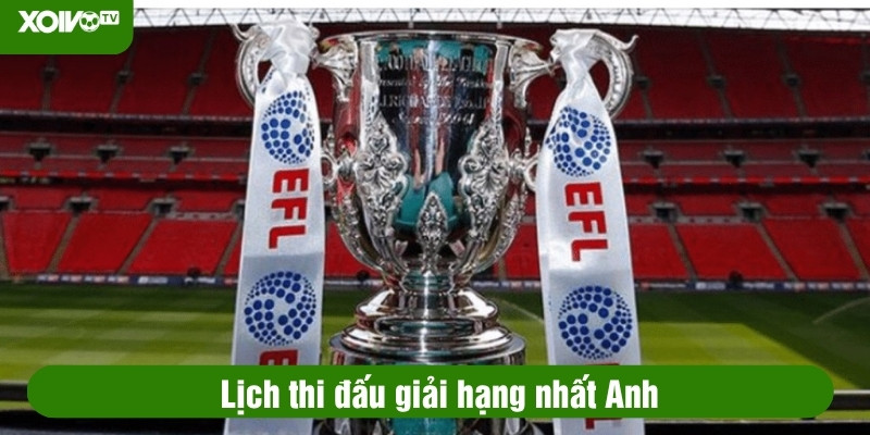 lịch thi đấu hạng nhất anh
